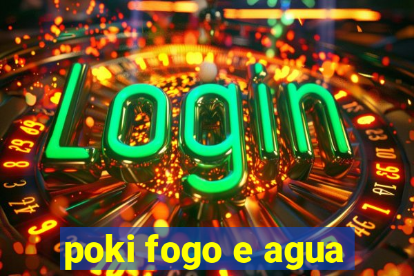 poki fogo e agua